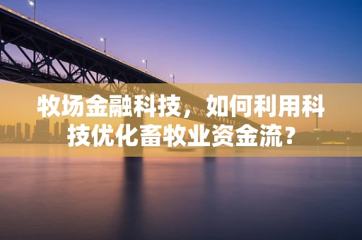 牧场金融科技，如何利用科技优化畜牧业资金流？