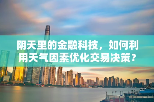 阴天里的金融科技，如何利用天气因素优化交易决策？