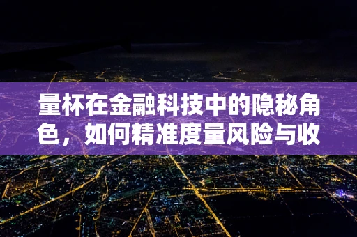 量杯在金融科技中的隐秘角色，如何精准度量风险与收益？