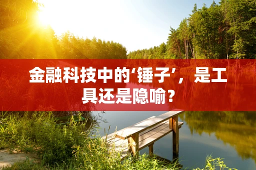 金融科技中的‘锤子’，是工具还是隐喻？