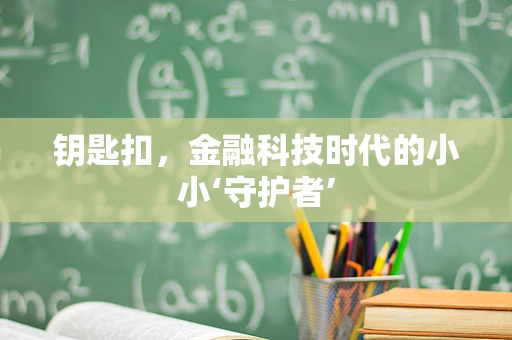 钥匙扣，金融科技时代的小小‘守护者’