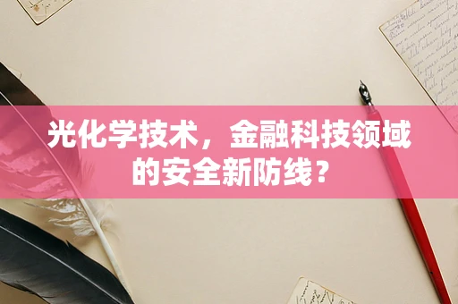 光化学技术，金融科技领域的安全新防线？