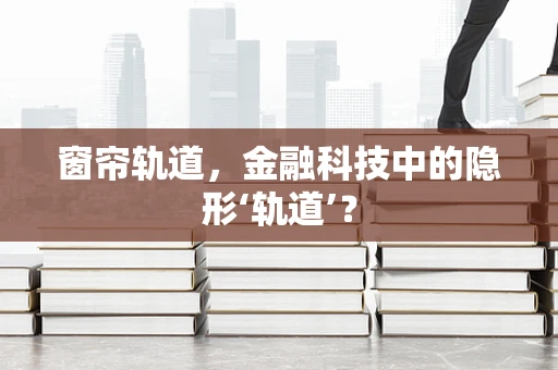 窗帘轨道，金融科技中的隐形‘轨道’？