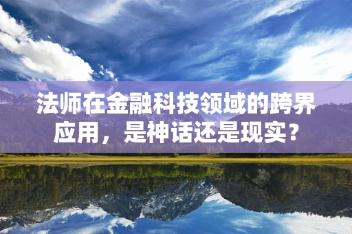 法师在金融科技领域的跨界应用，是神话还是现实？