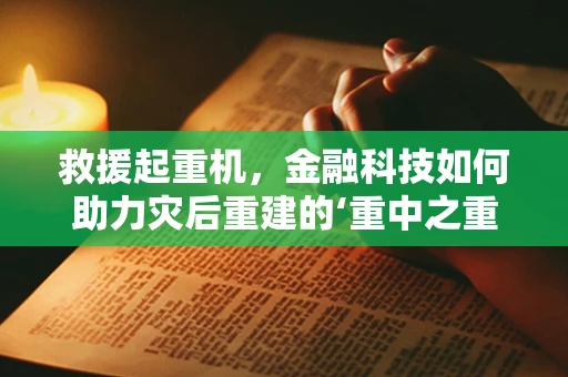 救援起重机，金融科技如何助力灾后重建的‘重中之重’？