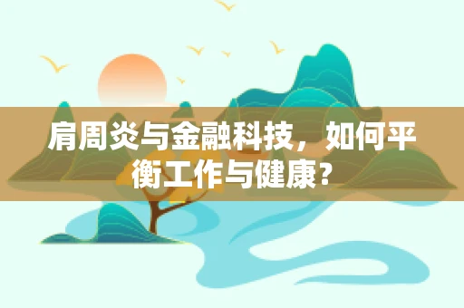 肩周炎与金融科技，如何平衡工作与健康？