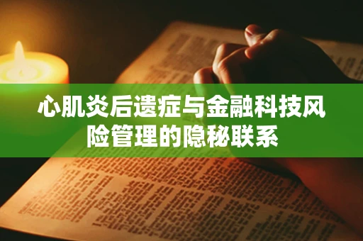 心肌炎后遗症与金融科技风险管理的隐秘联系