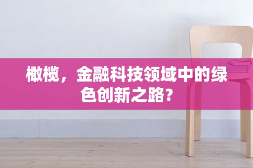 橄榄，金融科技领域中的绿色创新之路？