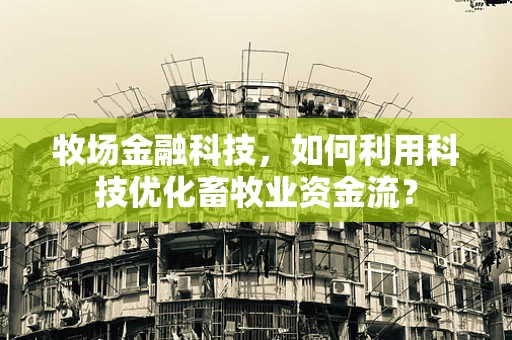 牧场金融科技，如何利用科技优化畜牧业资金流？