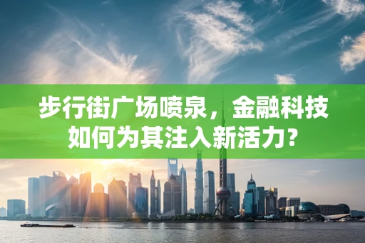 步行街广场喷泉，金融科技如何为其注入新活力？