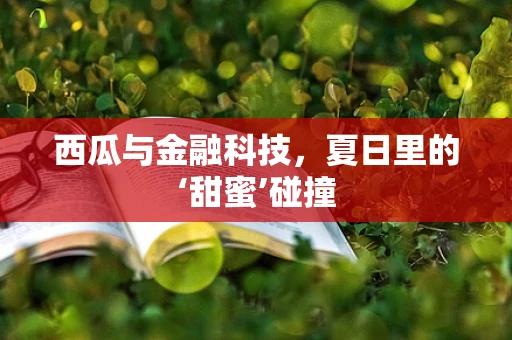 西瓜与金融科技，夏日里的‘甜蜜’碰撞