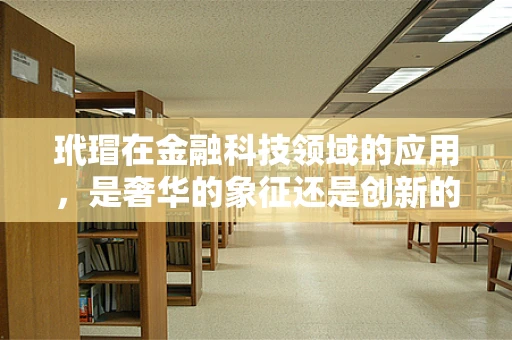 玳瑁在金融科技领域的应用，是奢华的象征还是创新的催化剂？