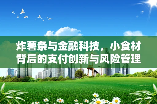 炸薯条与金融科技，小食材背后的支付创新与风险管理