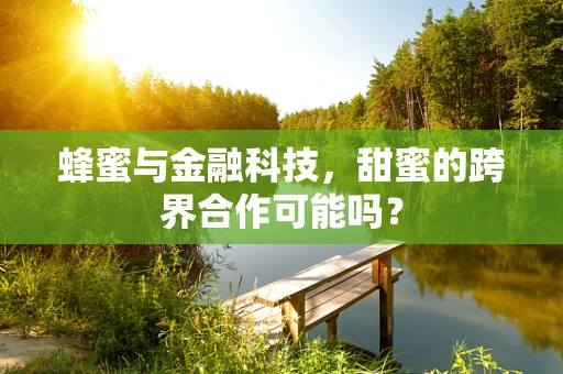 蜂蜜与金融科技，甜蜜的跨界合作可能吗？