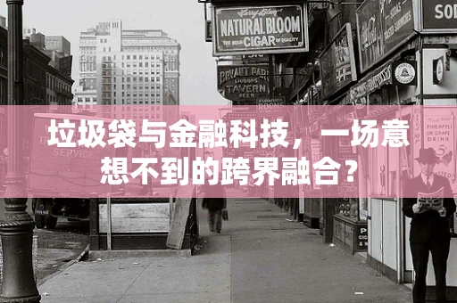 垃圾袋与金融科技，一场意想不到的跨界融合？