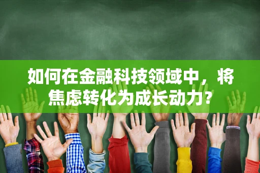 如何在金融科技领域中，将焦虑转化为成长动力？