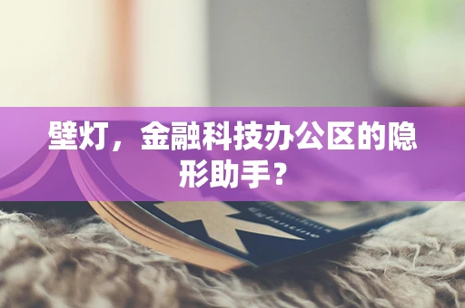 壁灯，金融科技办公区的隐形助手？